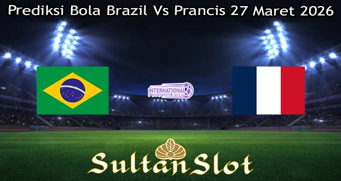 Prediksi Bola Brazil Vs Prancis 27 Maret 2026
