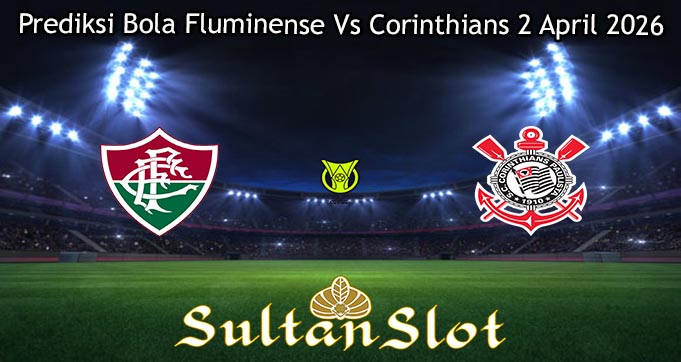 Prediksi Bola Fluminense Vs Corinthians 2 April 2026