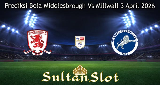Prediksi Bola Middlesbrough Vs Millwall 3 April 2026