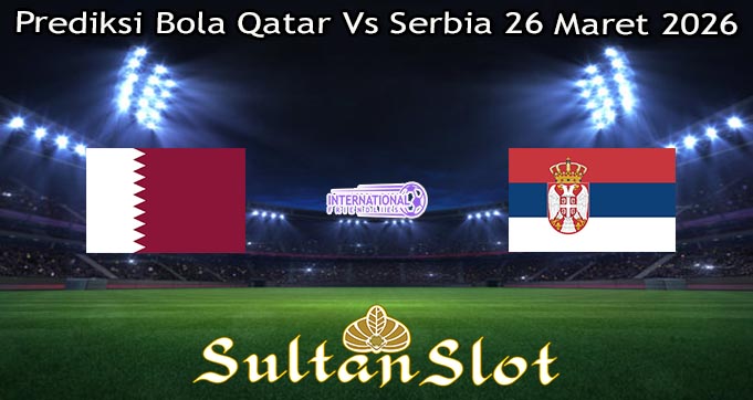 Prediksi Bola Qatar Vs Serbia 26 Maret 2026