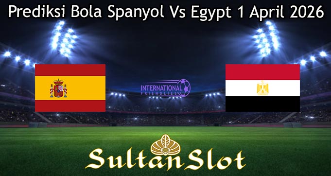 Prediksi Bola Spanyol Vs Egypt 1 April 2026