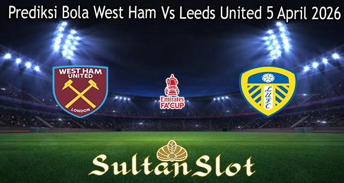 Prediksi Bola West Ham Vs Leeds United 5 April 2026