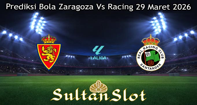 Prediksi Bola Zaragoza Vs Racing 29 Maret 2026
