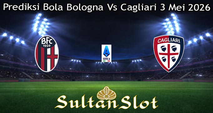 Prediksi Bola Bologna Vs Cagliari 3 Mei 2026