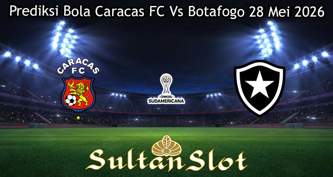 Prediksi Bola Caracas FC Vs Botafogo 28 Mei 2026