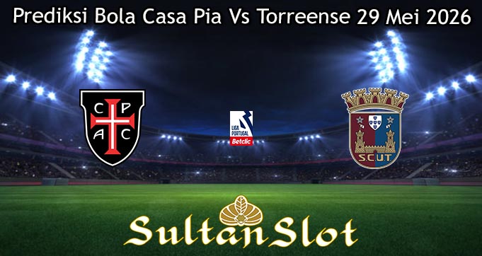 Prediksi Bola Casa Pia Vs Torreense 29 Mei 2026