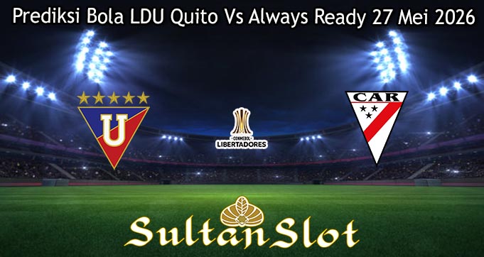 Prediksi Bola LDU Quito Vs Always Ready 27 Mei 2026