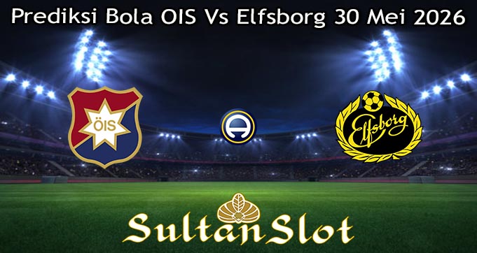 Prediksi Bola OIS Vs Elfsborg 30 Mei 2026
