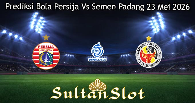 Prediksi Bola Persija Vs Semen Padang 23 Mei 2026