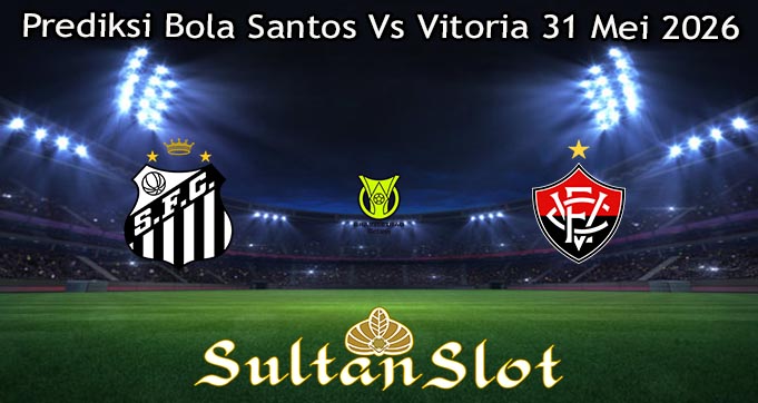 Prediksi Bola Santos Vs Vitoria 31 Mei 2026