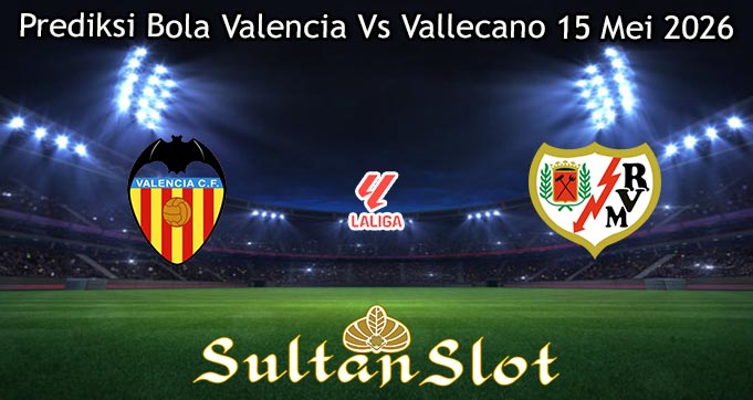 Prediksi Bola Valencia Vs Vallecano 15 Mei 2026