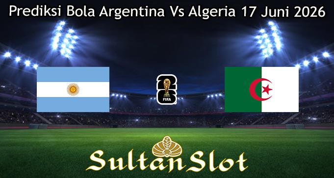 Prediksi Bola Argentina Vs Algeria 17 Juni 2026
