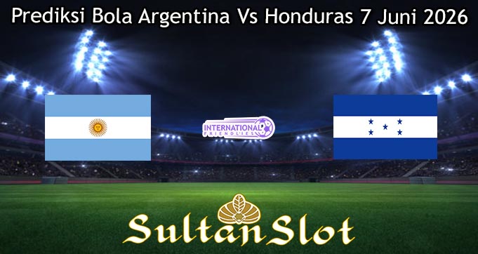 Prediksi Bola Argentina Vs Honduras 7 Juni 2026
