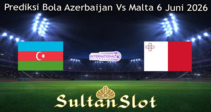 Prediksi Bola Azerbaijan Vs Malta 6 Juni 2026
