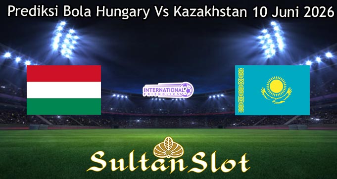 Prediksi Bola Hungary Vs Kazakhstan 10 Juni 2026