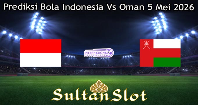 Prediksi Bola Indonesia Vs Oman 5 Mei 2026