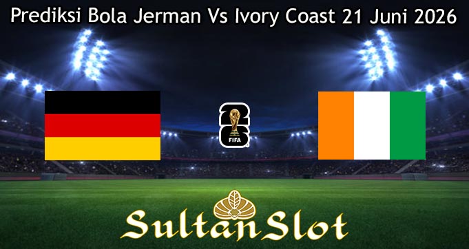 Prediksi Bola Jerman Vs Ivory Coast 21 Juni 2026