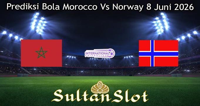 Prediksi Bola Morocco Vs Norway 8 Juni 2026