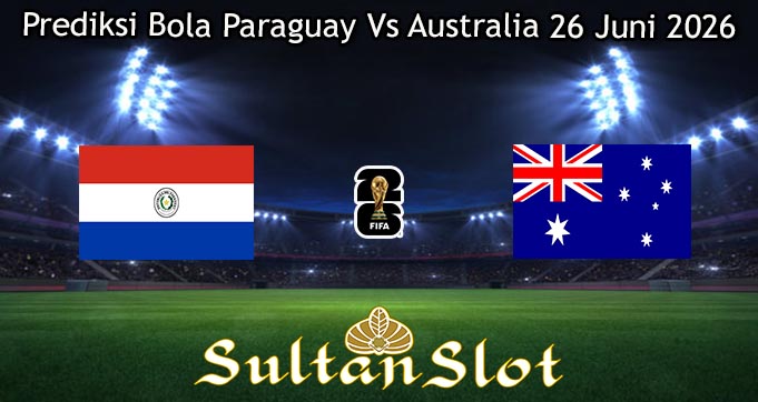 Prediksi Bola Paraguay Vs Australia 26 Juni 2026