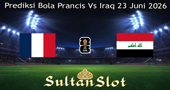 Prediksi Bola Prancis Vs Iraq 23 Juni 2026