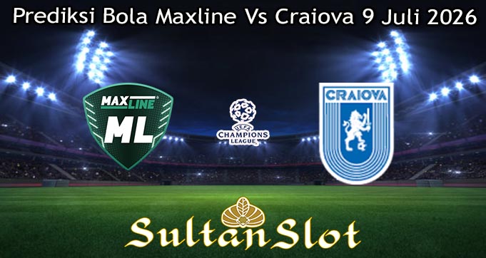 Prediksi Bola Maxline Vs Craiova 9 Juli 2026
