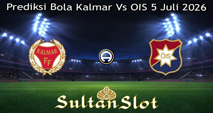 Prediksi Bola Kalmar Vs OIS 5 Juli 2026