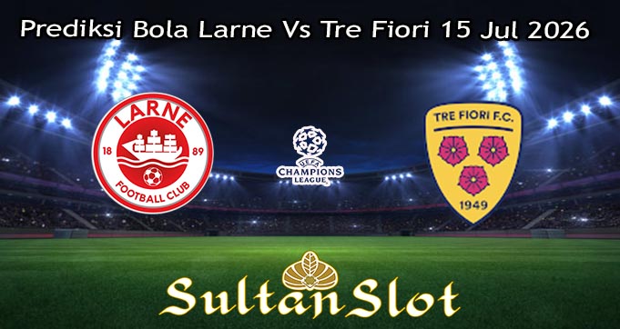 Prediksi Bola Larne Vs Tre Fiori 15 Jul 2026