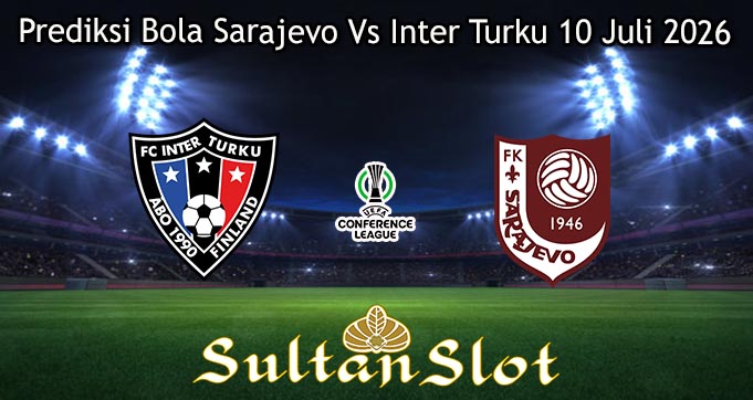 Prediksi Bola Sarajevo Vs Inter Turku 10 Juli 2026