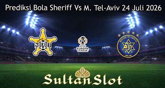 Prediksi Bola Sheriff Vs M. Tel-Aviv 24 Juli 2026