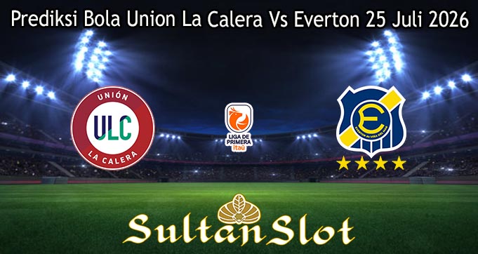 Prediksi Bola Union La Calera Vs Everton 25 Juli 2026