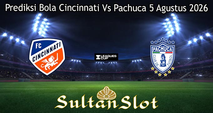 Prediksi Bola Cincinnati Vs Pachuca 5 Agustus 2026
