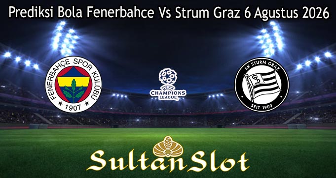 Prediksi Bola Fenerbahce Vs Strum Graz 6 Agustus 2026