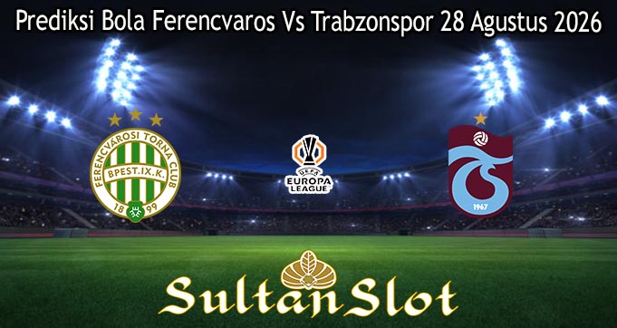 Prediksi Bola Ferencvaros Vs Trabzonspor 28 Agustus 2026