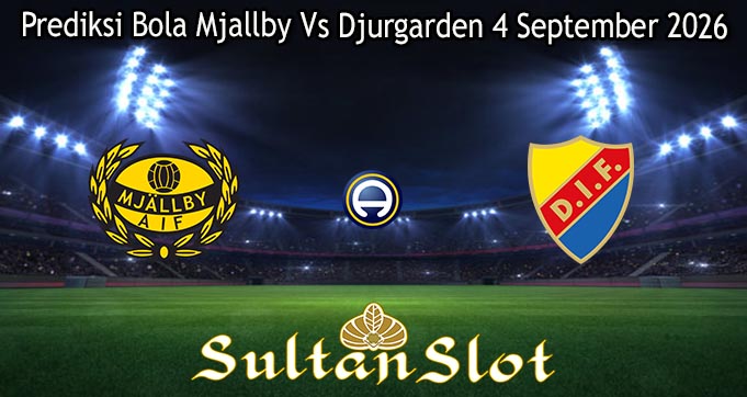 Prediksi Bola Mjallby Vs Djurgarden 4 September 2026
