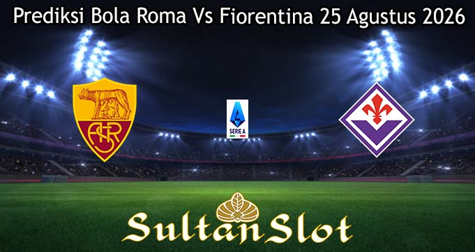 Prediksi Bola Roma Vs Fiorentina 25 Agustus 2026