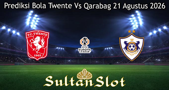 Prediksi Bola Twente Vs Qarabag 21 Agustus 2026